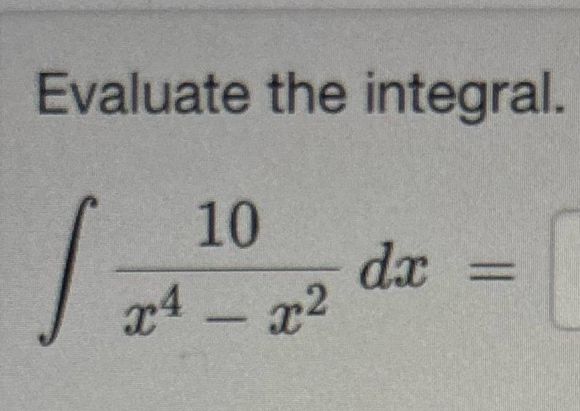 Evaluate the integral int frac{10}{x^4 - x^2} dx ![](https://doubt.doubtlet.co | Doubtlet.com
