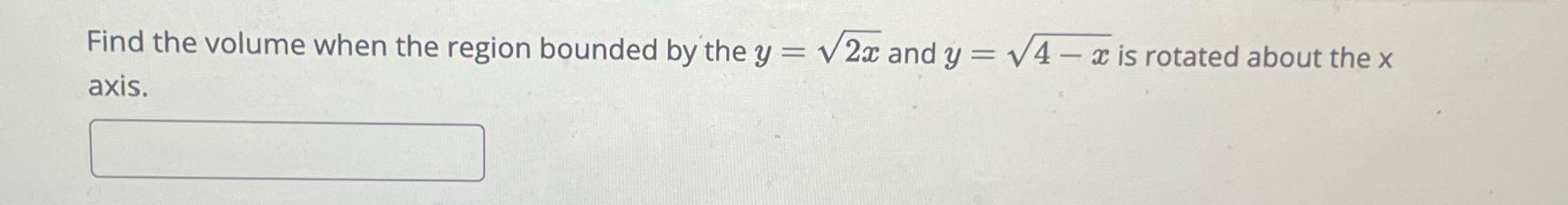 Find the volume when the region bounded by the curves y = \sqrt{2x} and $ y  | Doubtlet.com