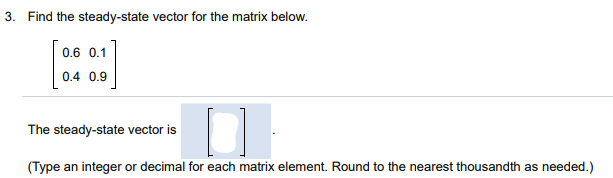 Find the steady-state vector for the matrix below.
$\begin{bmatrix} 0.6 & 0.1 | Doubtlet.com