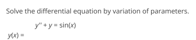 Solve the differential equation by variation of parameters: y'' + y = \sin(x). | Doubtlet.com