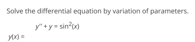 Solve the differential equation by variation of parameters: $y'' + y = \sin^2(x) | Doubtlet.com