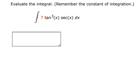 Evaluate the integral. (remember the constant of integration.)
$\int 7 \tan^3(x | Doubtlet.com