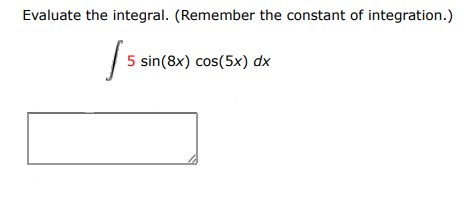 Evaluate the integral. (remember the constant of integration.)
$\int 5 \sin(8x) | Doubtlet.com