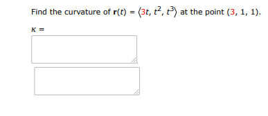 Find the curvature of:
$\mathbf{r}(t) = \left\langle 3t, t^2, t^3 \right\rangle | Doubtlet.com