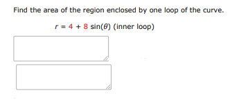 Find the area of the region enclosed by one loop of the curve:
$r = 4 + 8 \sin( | Doubtlet.com