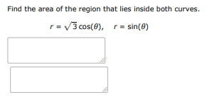 Find the area of the region that lies inside both curves:
$r = \sqrt{3}\cos(\th | Doubtlet.com
