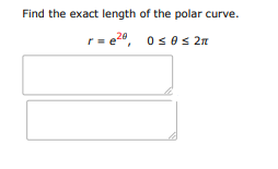 Find the exact length of the polar curve:
$r = e^{2\theta}, \quad 0 \leq \theta | Doubtlet.com